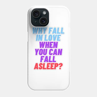 Why fall in love when you can fall asleep Phone Case