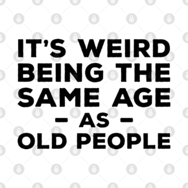 It's Weird Being The Same Age As Old People by Three Meat Curry