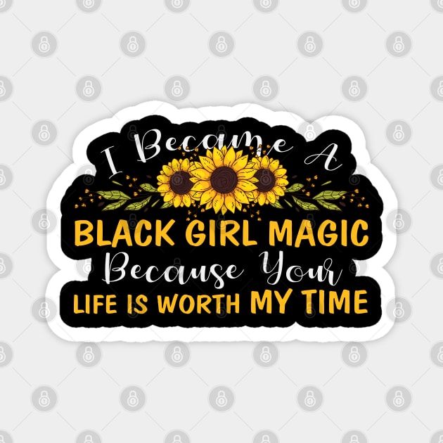 Black Girl Magic Because You life is worth my time Magnet by UrbanLifeApparel