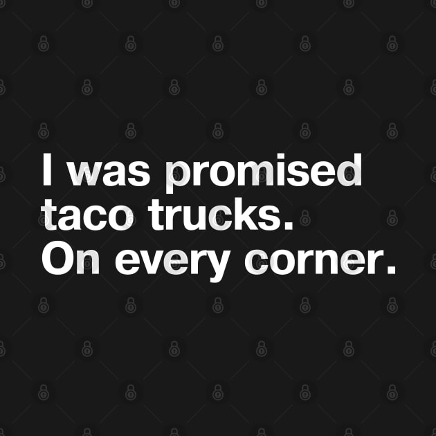 I was promised taco trucks. On every corner. by TheBestWords