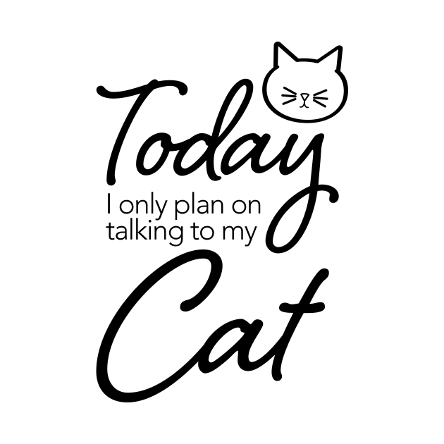 Today I only plan on talking to my cat. by Rvgill22