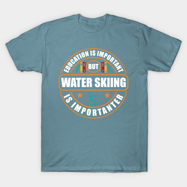 Disover Education Is Important Water Skiing Is Importanter - Water Ski - T-Shirt