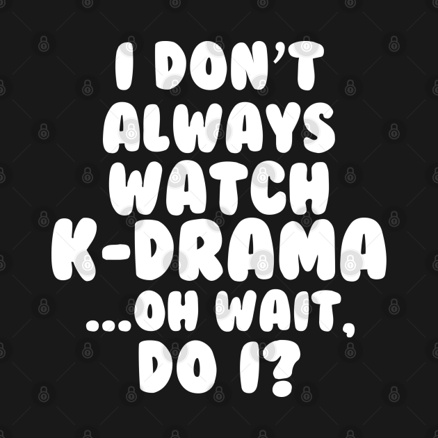 Disover I Dont Always Watch Kdrama - Kdrama - T-Shirt