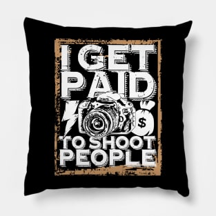'I Get Paid to Shoot People' Awesome Photography Gift Pillow