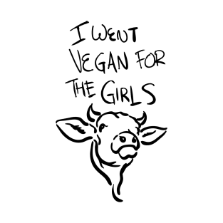 I went vegan for the girls T-Shirt