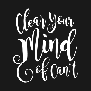 Clear Your Mind of Can't T-Shirt