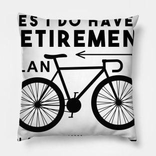 YES I DO HAVE A RETIREMENT PLAN I PLAN ON CYCLING Pillow