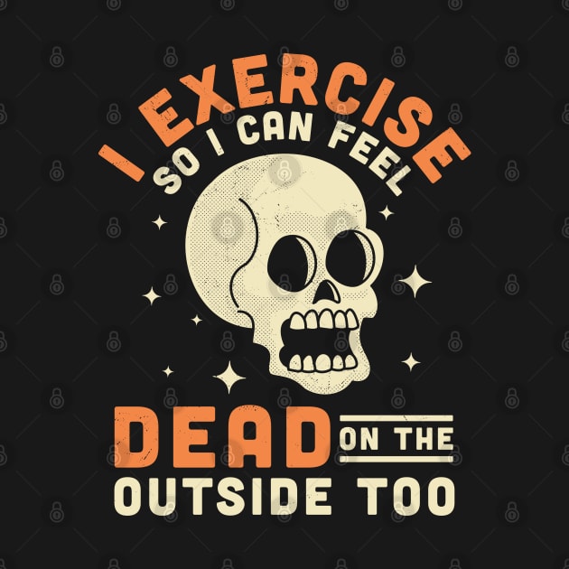 I Exercise So I Can Feel Dead On The Outside Too Funny Skull by OrangeMonkeyArt
