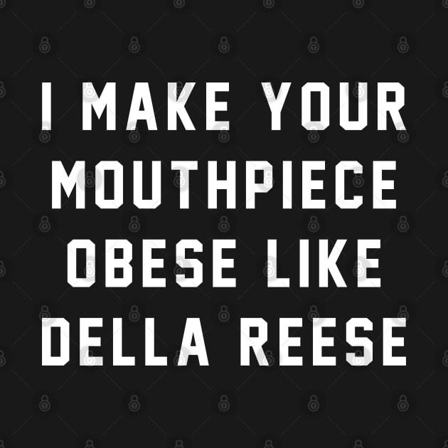 I make your mouthpiece obese like Della Reese by BodinStreet