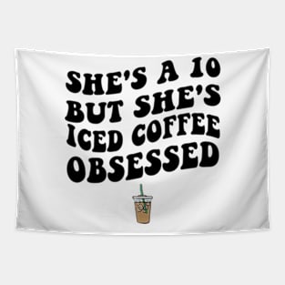 She's a 10 But She's Iced Coffee Obsessed Funny Iced Coffee Lover Tapestry