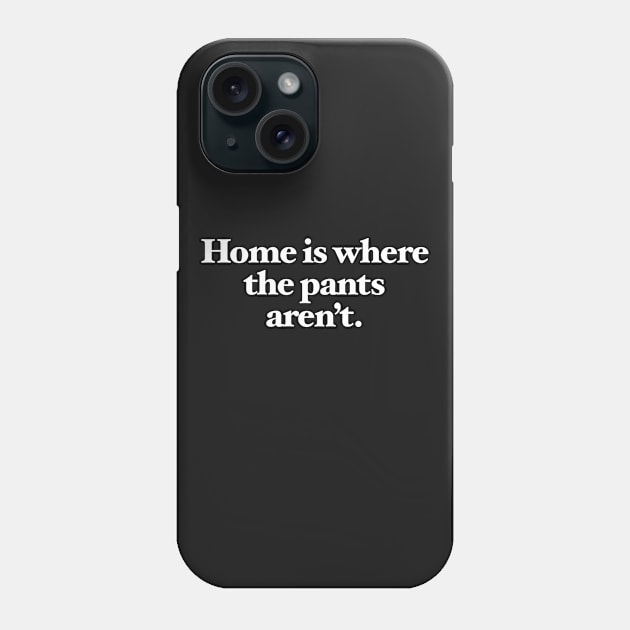 Home is where the pants aren't Phone Case by Chestify