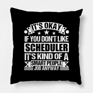 Scheduler lover It's Okay If You Don't Like Scheduler It's Kind Of A Smart People job Anyway Pillow