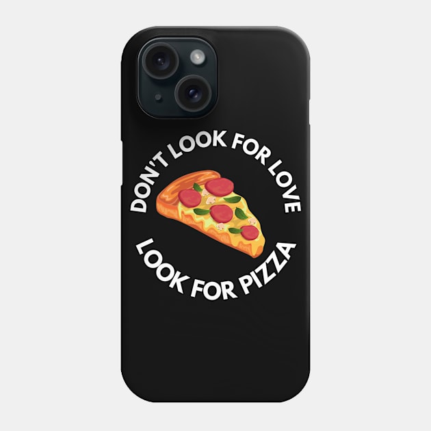 Don't Look For Love Look For Pizza Phone Case by Abir's Store