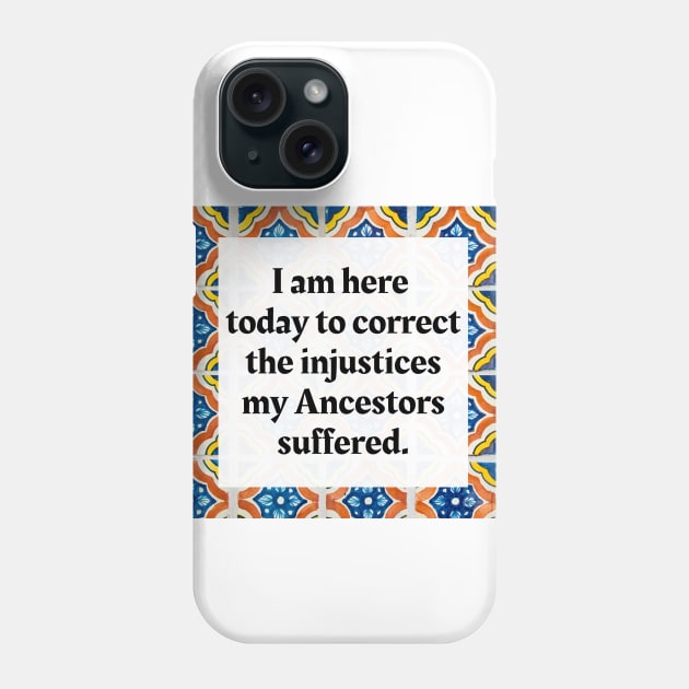 I am here today to correct the injustices my Ancestors suffered Phone Case by Honoring Ancestors