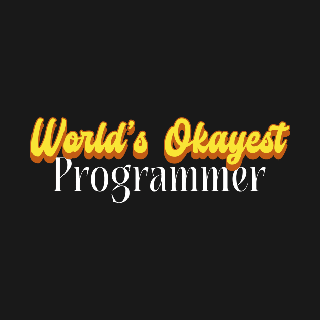 World's Okayest Programmer! by Personality Tees