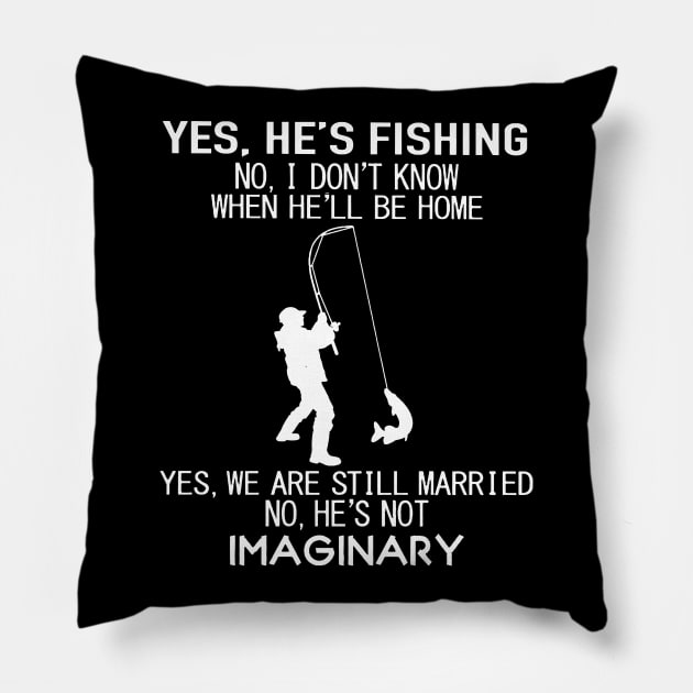 Yes He's Fishing No I Don't Know When He’ll Be Home Yes We Are Still Married No He's Not Imaginary Shirt Pillow by Rozel Clothing