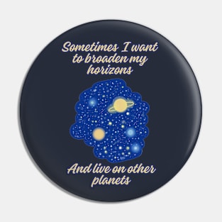 Sometimes I want to broaden my horizons Pin