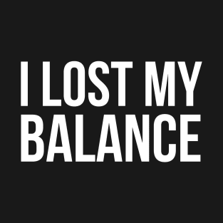 I Lost My Balance T-Shirt