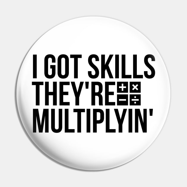 I got skills, they're multiplyin' funny t-shirt Pin by RedYolk