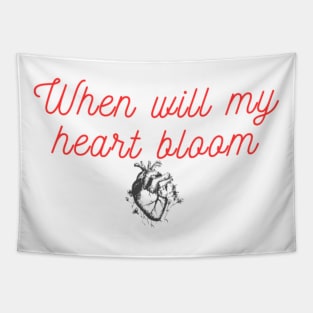 When will my heart bloom Tapestry