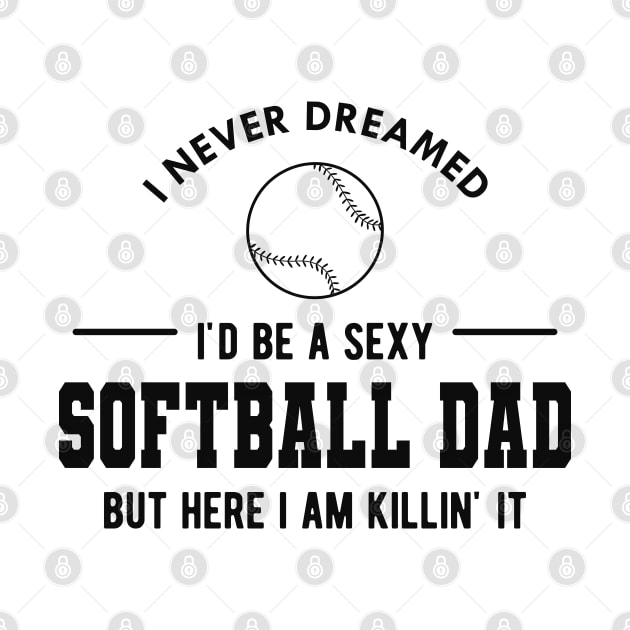 Softball Dad - I never dreamed I'd be a sexy softball dad by KC Happy Shop