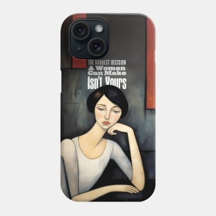 A Women's Choice: The Hardest Decision a Woman Can Make Isn't Yours Phone Case