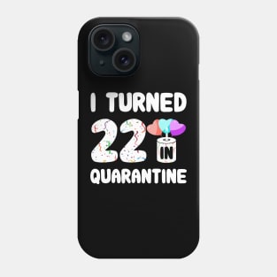 I Turned 22 In Quarantine Phone Case