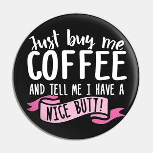 Just Buy Me Coffee And Tell Me I Have A Nice Butt Pin