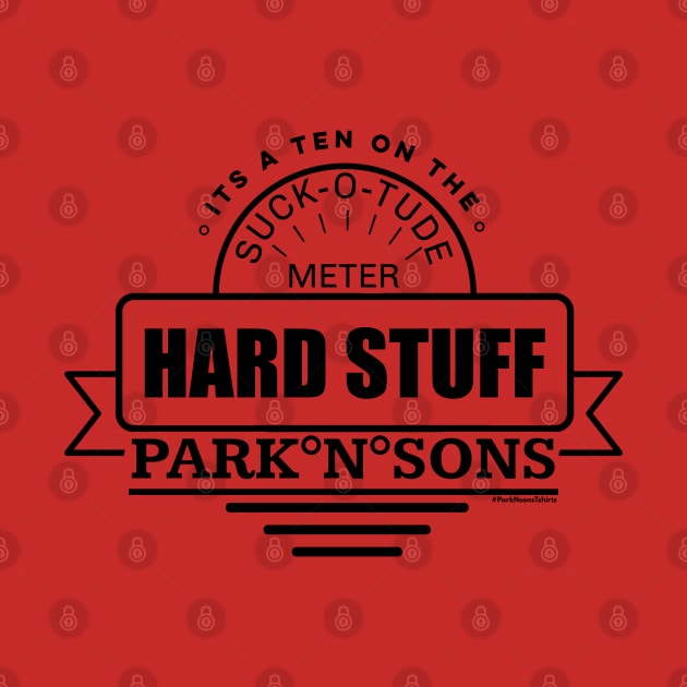 ParkNsons Hard Stuff 10 on the suck-o-tude meter T-Shirt by SteveW50