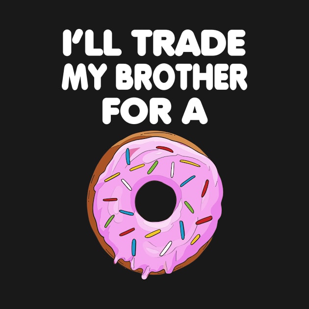 I Will Trade My Brother for A Donuts for little sisters by Cedinho