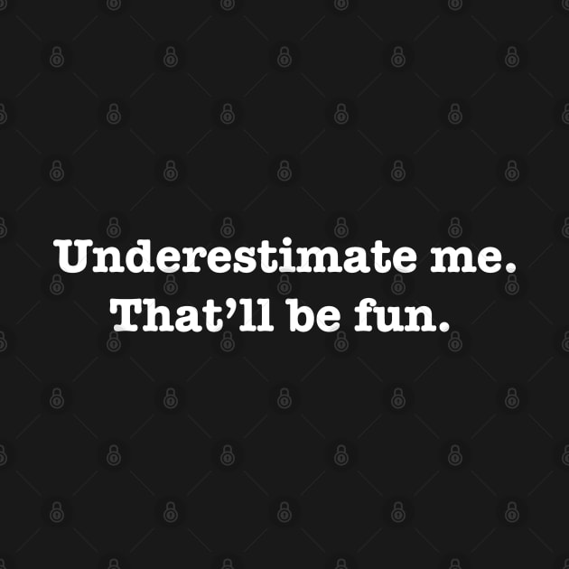 Underestimate Me Thatll Be Fun by aneisha