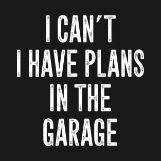 I can't I have plans in the garage T-Shirt