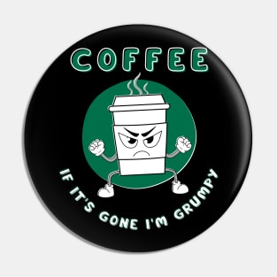 Coffee If It's Gone I'm Grumpy Pin