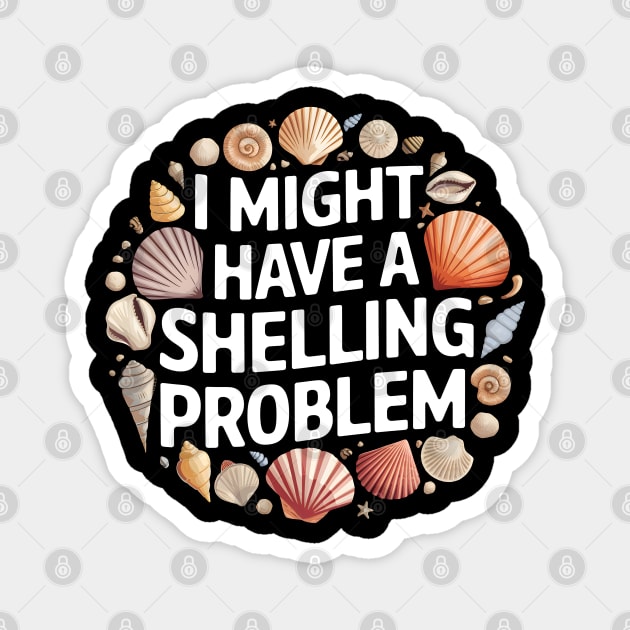 I Might Have a Shelling Problem – Funny Seashell Collector Beach Magnet by MakerMind8.2