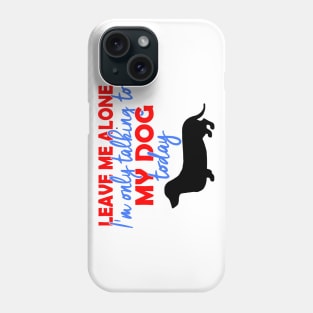 I'm Only Talking To My Daschund Today Phone Case