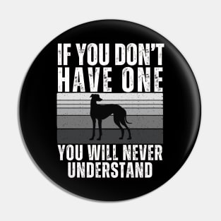 If you don't have one you will never understand - Greyhound Dog Pin