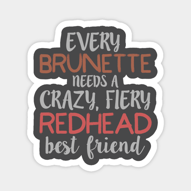 EVERY BRUNETTE NEEDS A CRAZY FIERY REDHEAD Best product Magnet by nikkidawn74