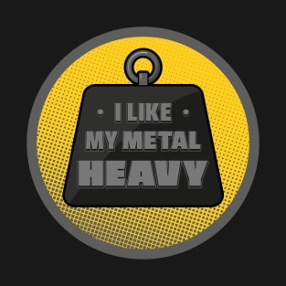 I like my metal HEAVY T-Shirt