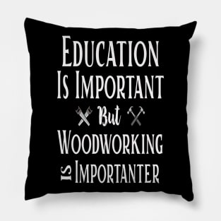 Education Is Important But Woodworking Is Importanter Costume Pillow