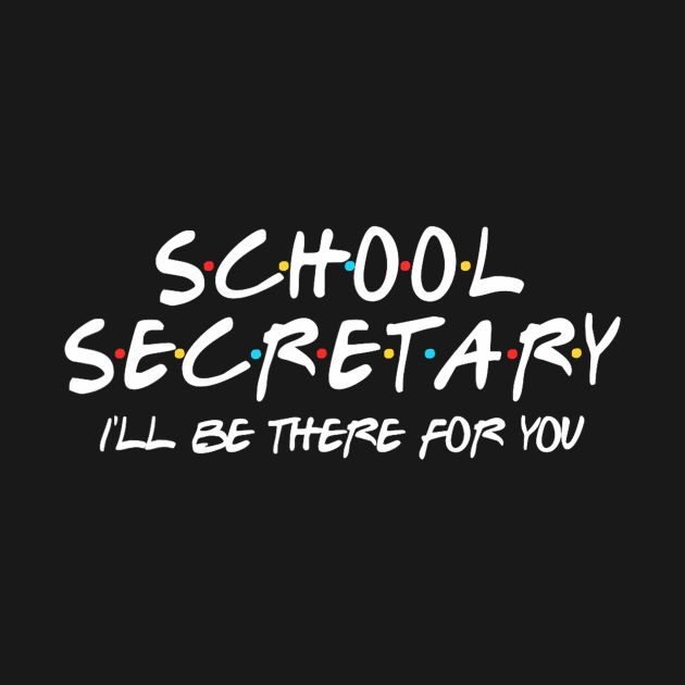 School Secretary Ill Be There For You Back To School by BeliefPrint Studio