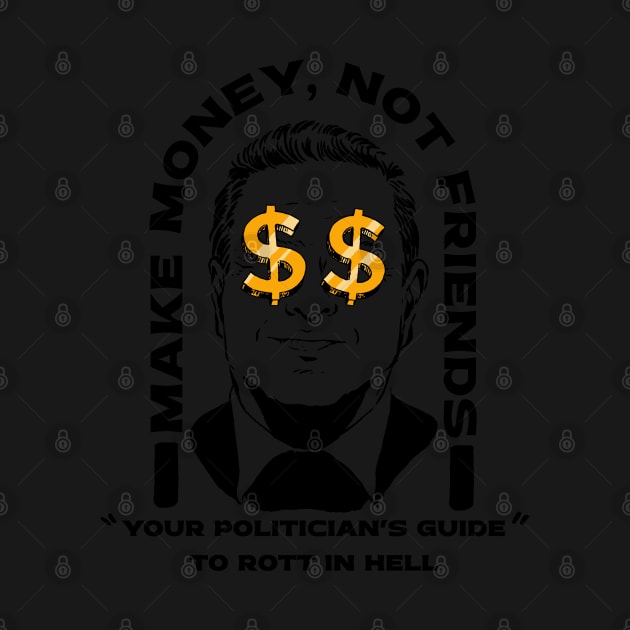 Make Money Not Friends Funny Politician design by A Comic Wizard