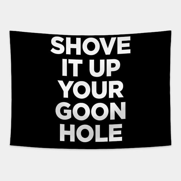 Shove it up your goon hole Tapestry by outdoorlover