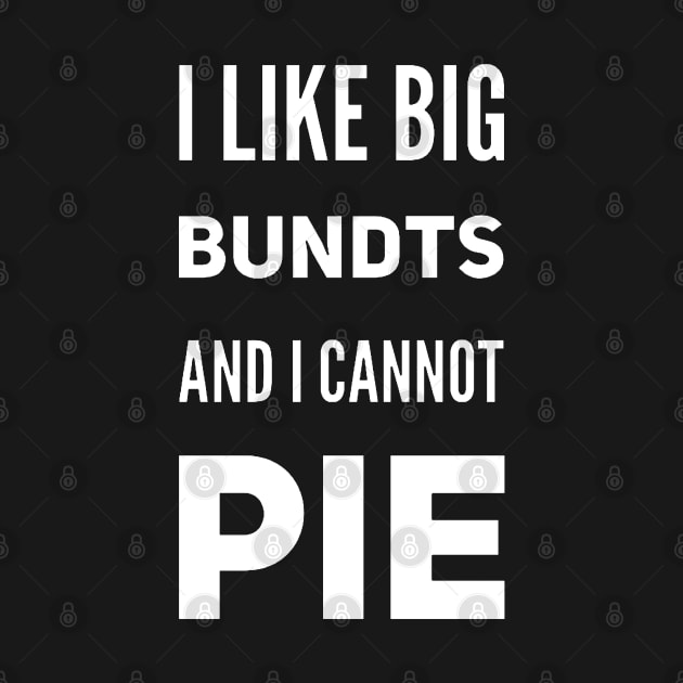 I Like Big Bundts and I Cannot Pie v2 by Now That's a Food Pun