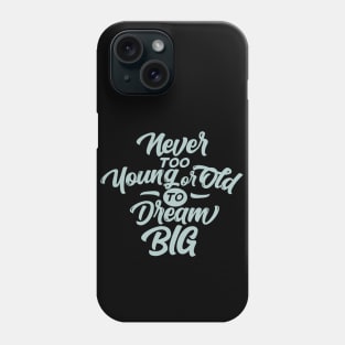 Never too Young or Old to Dream BIG Phone Case