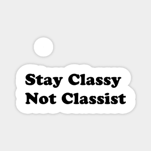 Stay Classy Not Classist Magnet