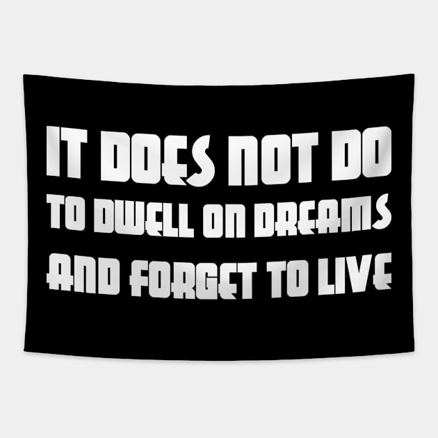 It Does Not Do To Dwell On Dreams And Forget To Live white Tapestry by QuotesInMerchandise