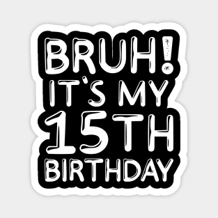 Bruh It's My 15th Birthday Shirt 15 Years Old Birthday Party Magnet