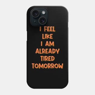 I Feel Like I'm Already Tired Tomorrow Phone Case