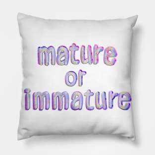 Mature or Immature Pillow