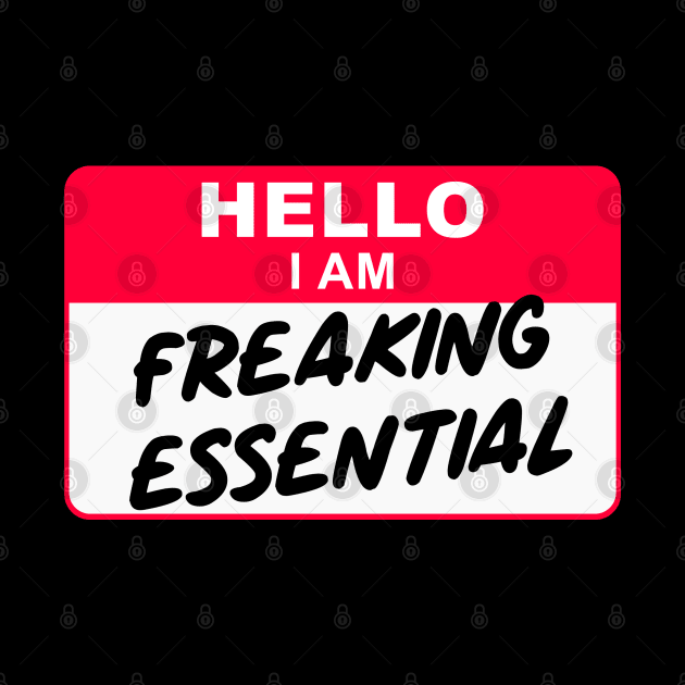 Hello I Am Freaking Essential by stuffbyjlim